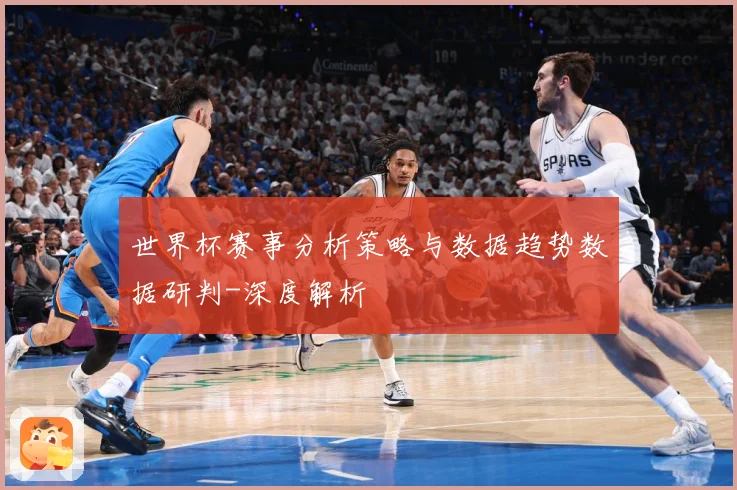 世界杯赛事分析策略与数据趋势数据研判-深度解析