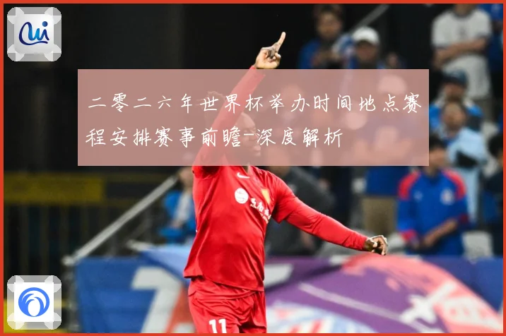 二零二六年世界杯举办时间地点赛程安排赛事前瞻-深度解析